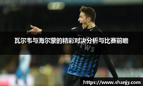 瓦尔韦与海尔蒙的精彩对决分析与比赛前瞻